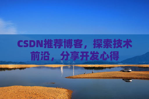 CSDN推荐博客，探索技术前沿，分享开发心得